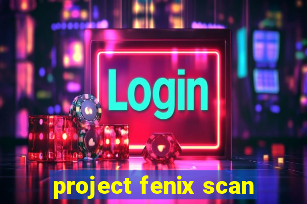 project fenix scan